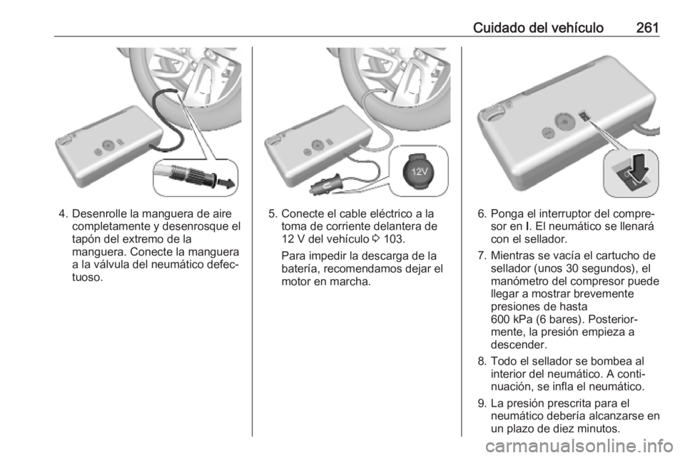 OPEL VIVARO C 2020  Manual de Instrucciones (in Spanish) Cuidado del vehículo261
4. Desenrolle la manguera de airecompletamente y desenrosque el
tapón del extremo de la manguera. Conecte la manguera
a la válvula del neumático defec‐
tuoso.5. Conecte e