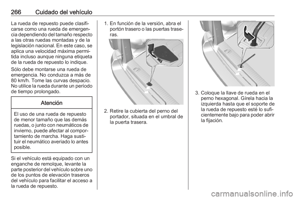 OPEL VIVARO C 2020  Manual de Instrucciones (in Spanish) 266Cuidado del vehículoLa rueda de repuesto puede clasifi‐
carse como una rueda de emergen‐
cia dependiendo del tamaño respecto a las otras ruedas montadas y de la
legislación nacional. En este