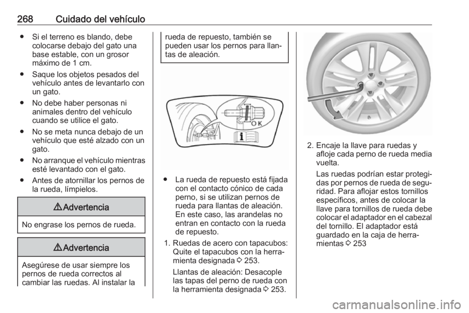 OPEL VIVARO C 2020  Manual de Instrucciones (in Spanish) 268Cuidado del vehículo● Si el terreno es blando, debecolocarse debajo del gato una
base estable, con un grosor
máximo de 1 cm.
● Saque los objetos pesados del vehículo antes de levantarlo con
