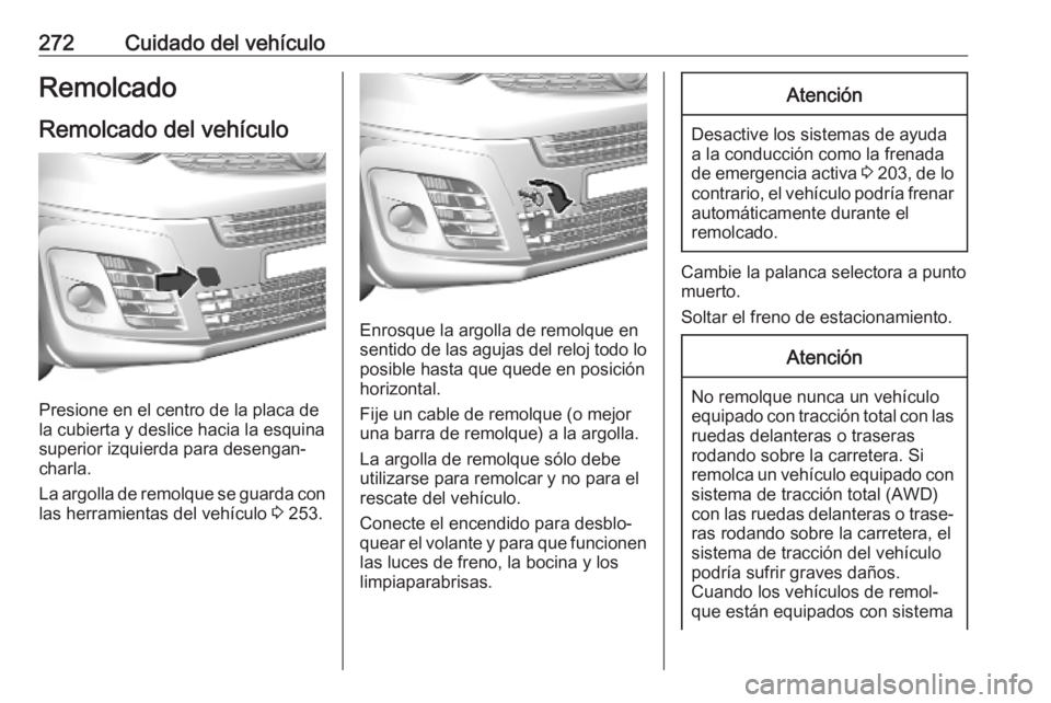 OPEL VIVARO C 2020  Manual de Instrucciones (in Spanish) 272Cuidado del vehículoRemolcado
Remolcado del vehículo
Presione en el centro de la placa de
la cubierta y deslice hacia la esquina
superior izquierda para desengan‐ charla.
La argolla de remolque