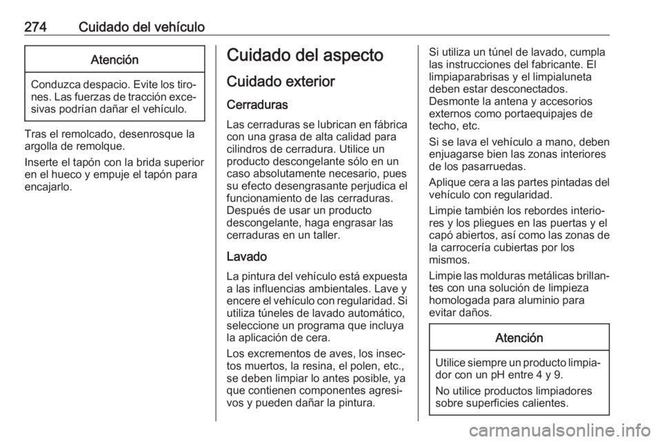 OPEL VIVARO C 2020 Manual de Instrucciones (in Spanish) 274Cuidado del vehículoAtención
Conduzca despacio. Evite los tiro‐nes. Las fuerzas de tracción exce‐sivas podrían dañar el vehículo.
Tras el remolcado, desenrosque la
argolla de remolque.
In OPEL VIVARO C 2020 Manual de Instrucciones (in Spanish) 274Cuidado del vehículoAtención
Conduzca despacio. Evite los tiro‐nes. Las fuerzas de tracción exce‐sivas podrían dañar el vehículo.
Tras el remolcado, desenrosque la
argolla de remolque.
In