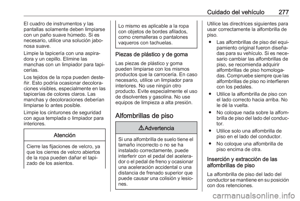 OPEL VIVARO C 2020  Manual de Instrucciones (in Spanish) Cuidado del vehículo277El cuadro de instrumentos y las
pantallas solamente deben limpiarse con un paño suave húmedo. Si es
necesario, utilice una solución jabo‐
nosa suave.
Limpie la tapicería 