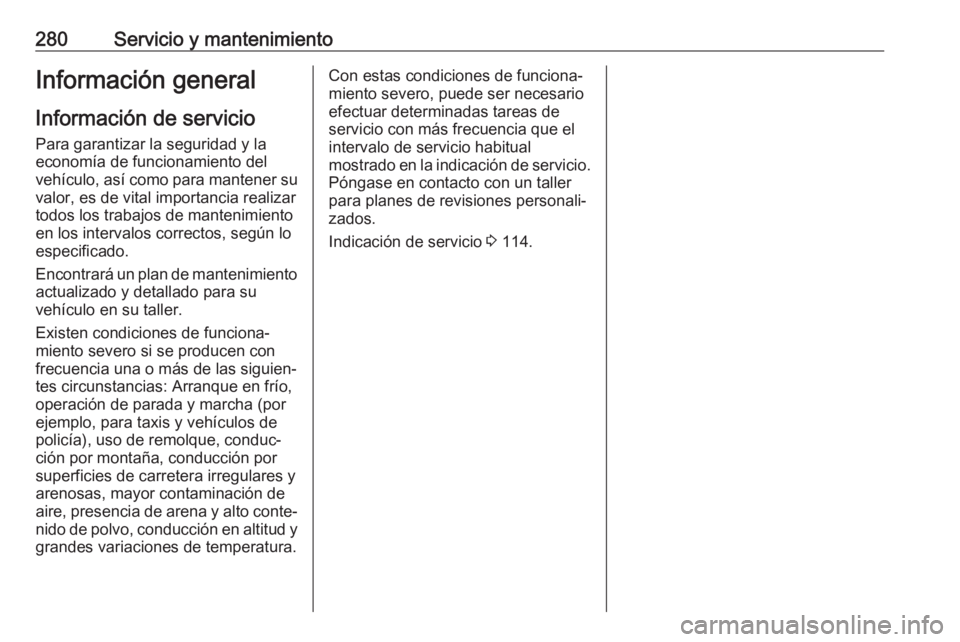OPEL VIVARO C 2020 Manual de Instrucciones (in Spanish) 280Servicio y mantenimientoInformación general
Información de servicio
Para garantizar la seguridad y la
economía de funcionamiento del
vehículo, así como para mantener su
valor, es de vital impo OPEL VIVARO C 2020 Manual de Instrucciones (in Spanish) 280Servicio y mantenimientoInformación general
Información de servicio
Para garantizar la seguridad y la
economía de funcionamiento del
vehículo, así como para mantener su
valor, es de vital impo