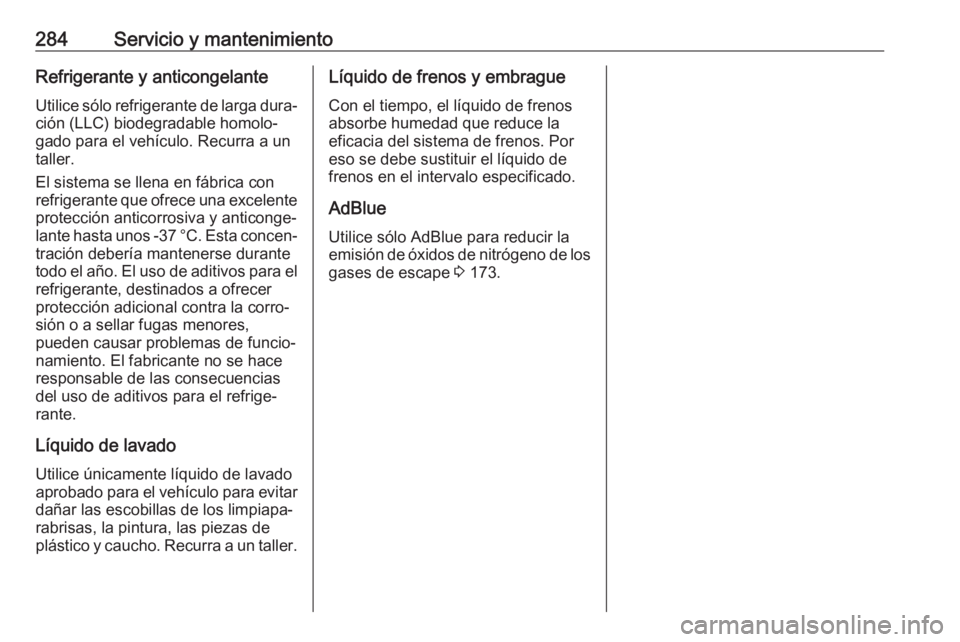 OPEL VIVARO C 2020  Manual de Instrucciones (in Spanish) 284Servicio y mantenimientoRefrigerante y anticongelanteUtilice sólo refrigerante de larga dura‐
ción (LLC) biodegradable homolo‐
gado para el vehículo. Recurra a un
taller.
El sistema se llena