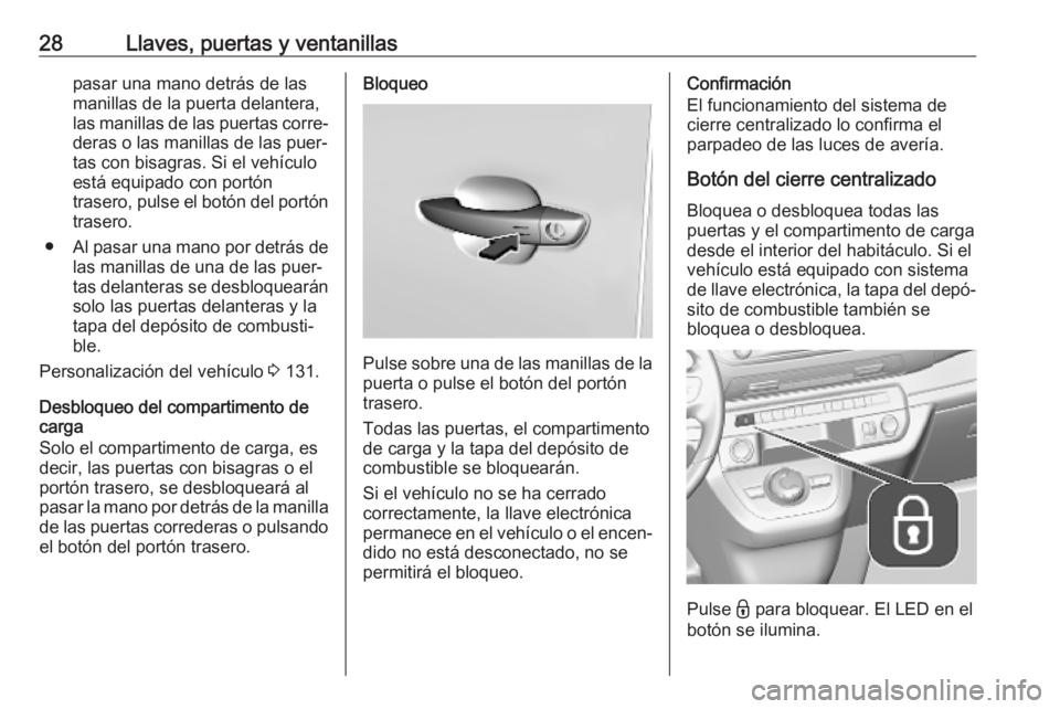 OPEL VIVARO C 2020 Manual de Instrucciones (in Spanish) 28Llaves, puertas y ventanillaspasar una mano detrás de lasmanillas de la puerta delantera,
las manillas de las puertas corre‐ deras o las manillas de las puer‐
tas con bisagras. Si el vehículo
OPEL VIVARO C 2020 Manual de Instrucciones (in Spanish) 28Llaves, puertas y ventanillaspasar una mano detrás de lasmanillas de la puerta delantera,
las manillas de las puertas corre‐ deras o las manillas de las puer‐
tas con bisagras. Si el vehículo