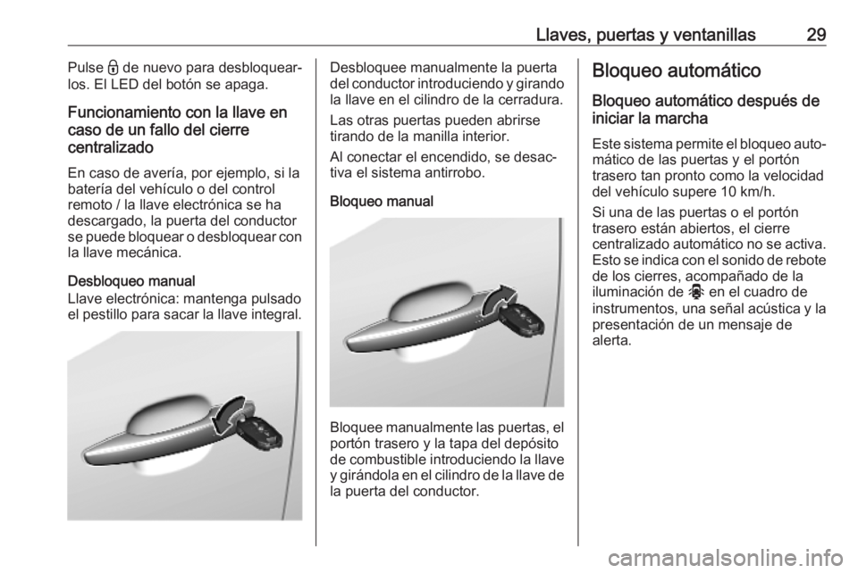OPEL VIVARO C 2020 Manual de Instrucciones (in Spanish) Llaves, puertas y ventanillas29Pulse - de nuevo para desbloquear‐
los. El LED del botón se apaga.
Funcionamiento con la llave en
caso de un fallo del cierre
centralizado
En caso de avería, por eje OPEL VIVARO C 2020 Manual de Instrucciones (in Spanish) Llaves, puertas y ventanillas29Pulse - de nuevo para desbloquear‐
los. El LED del botón se apaga.
Funcionamiento con la llave en
caso de un fallo del cierre
centralizado
En caso de avería, por eje