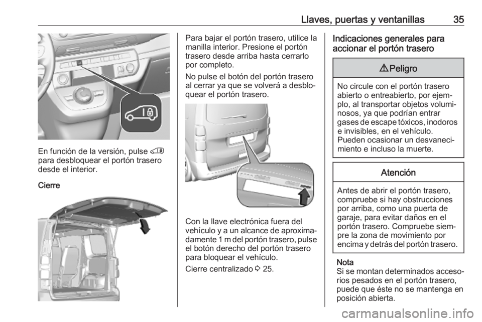 OPEL VIVARO C 2020  Manual de Instrucciones (in Spanish) Llaves, puertas y ventanillas35
En función de la versión, pulse '
para desbloquear el portón trasero
desde el interior.
Cierre
Para bajar el portón trasero, utilice la
manilla interior. Presio
