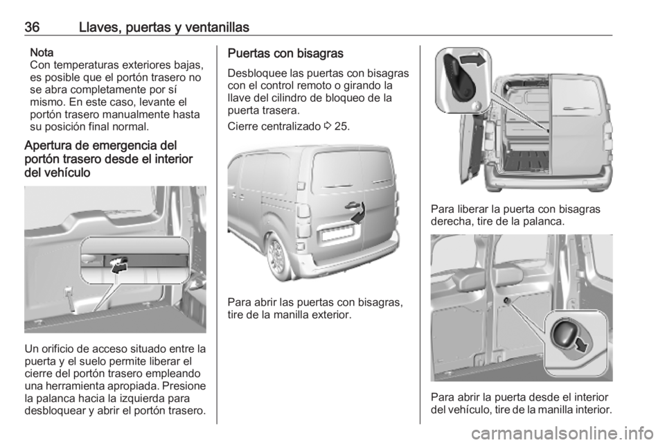 OPEL VIVARO C 2020  Manual de Instrucciones (in Spanish) 36Llaves, puertas y ventanillasNota
Con temperaturas exteriores bajas,
es posible que el portón trasero no
se abra completamente por sí
mismo. En este caso, levante el portón trasero manualmente ha