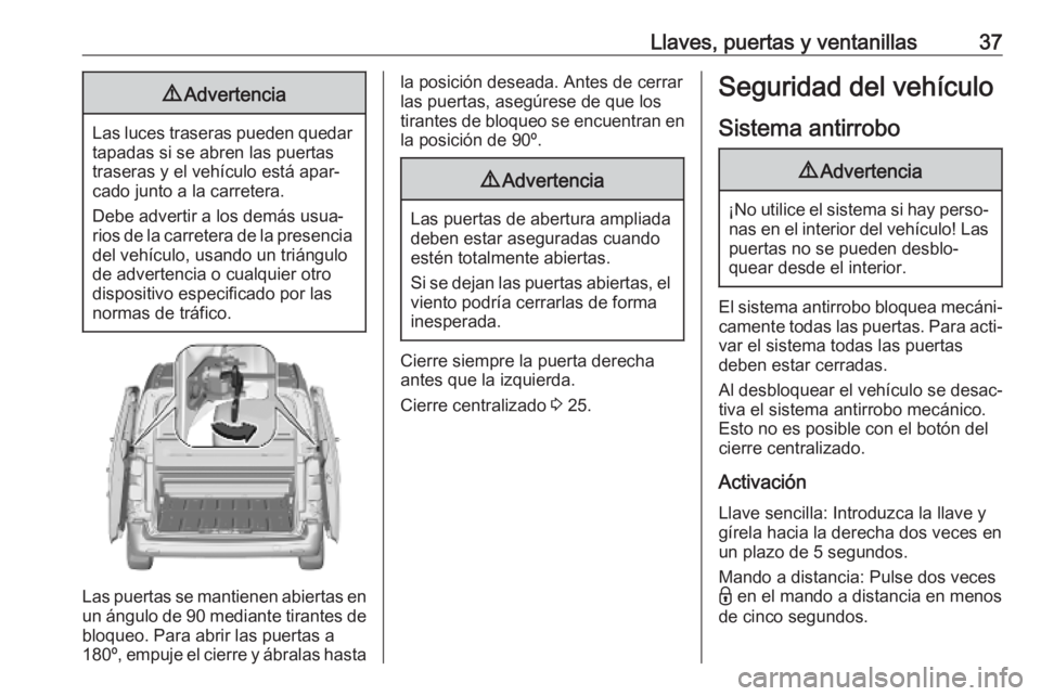 OPEL VIVARO C 2020 Manual de Instrucciones (in Spanish) Llaves, puertas y ventanillas379Advertencia
Las luces traseras pueden quedar
tapadas si se abren las puertas
traseras y el vehículo está apar‐
cado junto a la carretera.
Debe advertir a los demás OPEL VIVARO C 2020 Manual de Instrucciones (in Spanish) Llaves, puertas y ventanillas379Advertencia
Las luces traseras pueden quedar
tapadas si se abren las puertas
traseras y el vehículo está apar‐
cado junto a la carretera.
Debe advertir a los demás