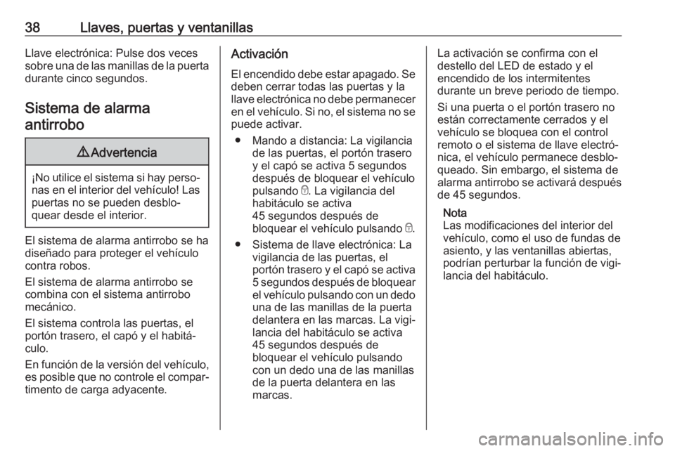 OPEL VIVARO C 2020 Manual de Instrucciones (in Spanish) 38Llaves, puertas y ventanillasLlave electrónica: Pulse dos veces
sobre una de las manillas de la puerta
durante cinco segundos.
Sistema de alarmaantirrobo9 Advertencia
¡No utilice el sistema si hay OPEL VIVARO C 2020 Manual de Instrucciones (in Spanish) 38Llaves, puertas y ventanillasLlave electrónica: Pulse dos veces
sobre una de las manillas de la puerta
durante cinco segundos.
Sistema de alarmaantirrobo9 Advertencia
¡No utilice el sistema si hay