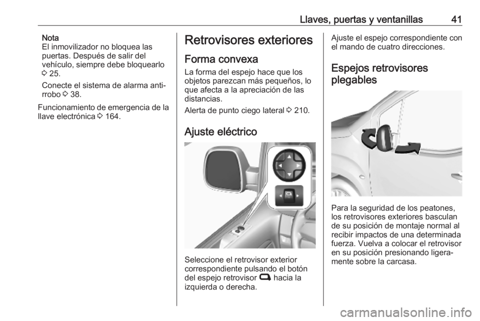 OPEL VIVARO C 2020 Manual de Instrucciones (in Spanish) Llaves, puertas y ventanillas41Nota
El inmovilizador no bloquea las
puertas. Después de salir del
vehículo, siempre debe bloquearlo 3 25.
Conecte el sistema de alarma anti‐
rrobo 3 38.
Funcionam OPEL VIVARO C 2020 Manual de Instrucciones (in Spanish) Llaves, puertas y ventanillas41Nota
El inmovilizador no bloquea las
puertas. Después de salir del
vehículo, siempre debe bloquearlo 3 25.
Conecte el sistema de alarma anti‐
rrobo 3 38.
Funcionam