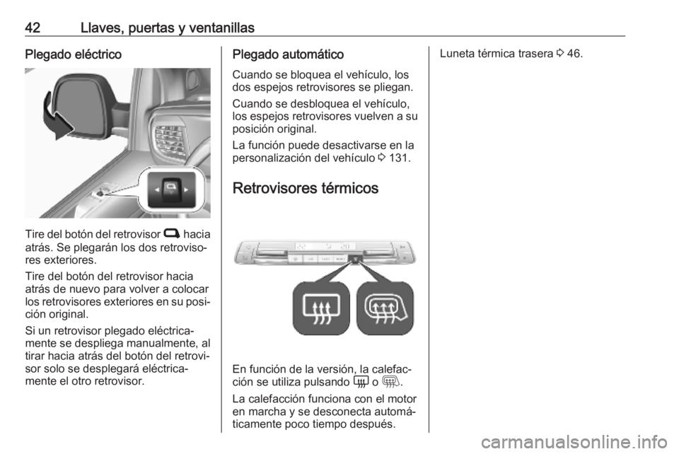 OPEL VIVARO C 2020 Manual de Instrucciones (in Spanish) 42Llaves, puertas y ventanillasPlegado eléctrico
Tire del botón del retrovisor C hacia
atrás. Se plegarán los dos retroviso‐
res exteriores.
Tire del botón del retrovisor hacia
atrás de nuevo OPEL VIVARO C 2020 Manual de Instrucciones (in Spanish) 42Llaves, puertas y ventanillasPlegado eléctrico
Tire del botón del retrovisor C hacia
atrás. Se plegarán los dos retroviso‐
res exteriores.
Tire del botón del retrovisor hacia
atrás de nuevo