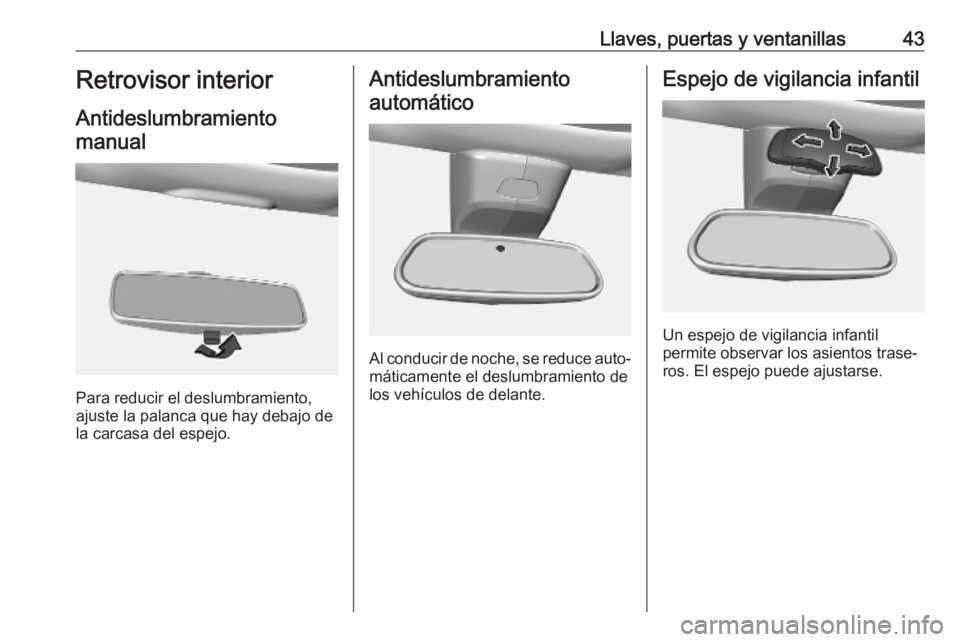 OPEL VIVARO C 2020 Manual de Instrucciones (in Spanish) Llaves, puertas y ventanillas43Retrovisor interior
Antideslumbramiento manual
Para reducir el deslumbramiento,
ajuste la palanca que hay debajo de
la carcasa del espejo.
Antideslumbramiento
automátic OPEL VIVARO C 2020 Manual de Instrucciones (in Spanish) Llaves, puertas y ventanillas43Retrovisor interior
Antideslumbramiento manual
Para reducir el deslumbramiento,
ajuste la palanca que hay debajo de
la carcasa del espejo.
Antideslumbramiento
automátic
