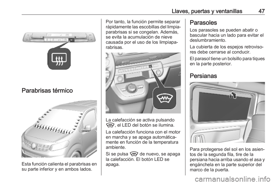 OPEL VIVARO C 2020  Manual de Instrucciones (in Spanish) Llaves, puertas y ventanillas47
Parabrisas térmico
Esta función calienta el parabrisas en
su parte inferior y en ambos lados.
Por tanto, la función permite separar
rápidamente las escobillas del l