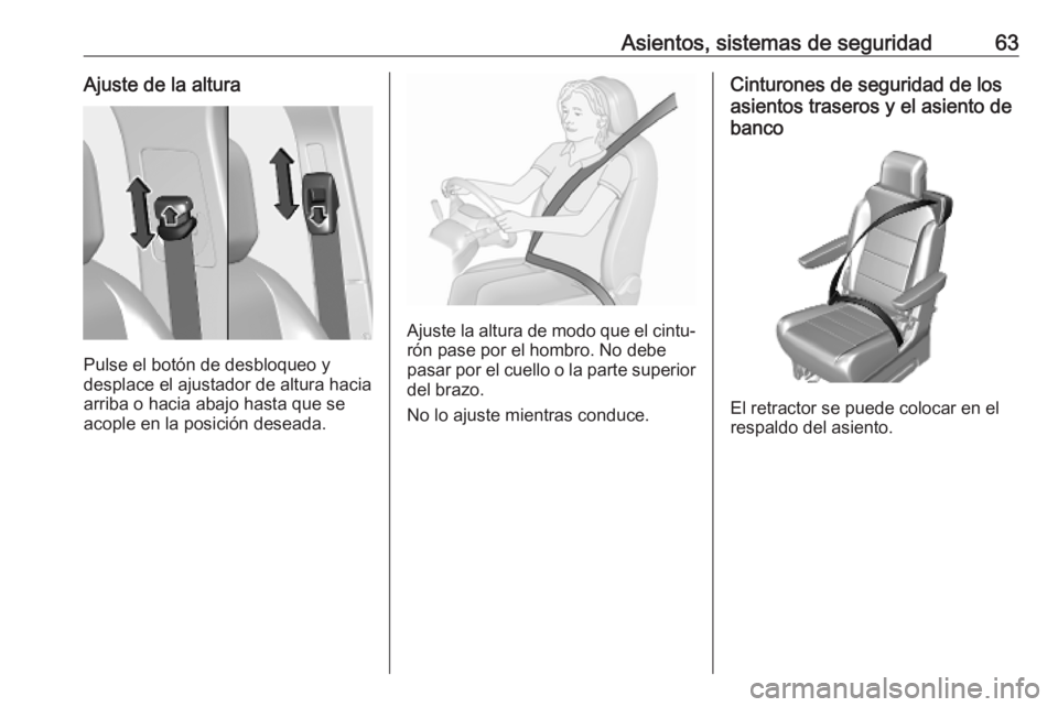 OPEL VIVARO C 2020  Manual de Instrucciones (in Spanish) Asientos, sistemas de seguridad63Ajuste de la altura
Pulse el botón de desbloqueo y
desplace el ajustador de altura hacia arriba o hacia abajo hasta que seacople en la posición deseada.
Ajuste la al
