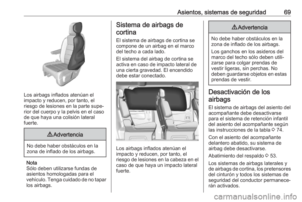 OPEL VIVARO C 2020 Manual de Instrucciones (in Spanish) Asientos, sistemas de seguridad69
Los airbags inflados atenúan el
impacto y reducen, por tanto, el
riesgo de lesiones en la parte supe‐
rior del cuerpo y la pelvis en el caso
de que haya una colisi OPEL VIVARO C 2020 Manual de Instrucciones (in Spanish) Asientos, sistemas de seguridad69
Los airbags inflados atenúan el
impacto y reducen, por tanto, el
riesgo de lesiones en la parte supe‐
rior del cuerpo y la pelvis en el caso
de que haya una colisi