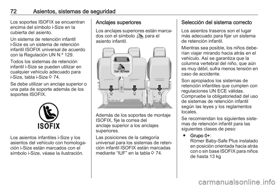 OPEL VIVARO C 2020  Manual de Instrucciones (in Spanish) 72Asientos, sistemas de seguridadLos soportes ISOFIX se encuentran
encima del símbolo i-Size en la
cubierta del asiento.
Un sistema de retención infantil
i-Size es un sistema de retención
infantil 