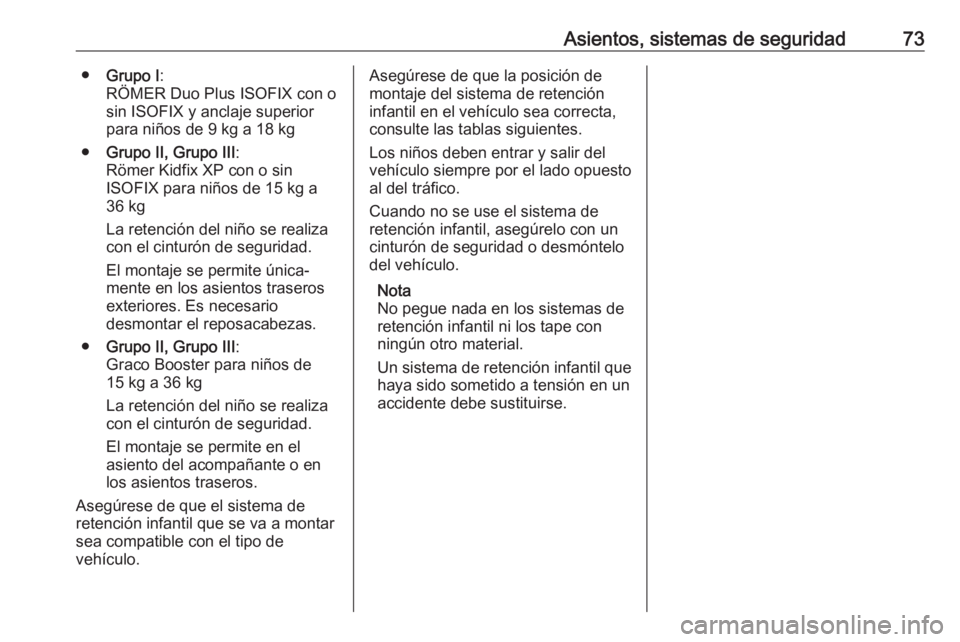 OPEL VIVARO C 2020 Manual de Instrucciones (in Spanish) Asientos, sistemas de seguridad73●Grupo I :
RÖMER Duo Plus ISOFIX con o
sin ISOFIX y anclaje superior
para niños de 9 kg a 18 kg
● Grupo II, Grupo III :
Römer Kidfix XP con o sin ISOFIX para ni OPEL VIVARO C 2020 Manual de Instrucciones (in Spanish) Asientos, sistemas de seguridad73●Grupo I :
RÖMER Duo Plus ISOFIX con o
sin ISOFIX y anclaje superior
para niños de 9 kg a 18 kg
● Grupo II, Grupo III :
Römer Kidfix XP con o sin ISOFIX para ni