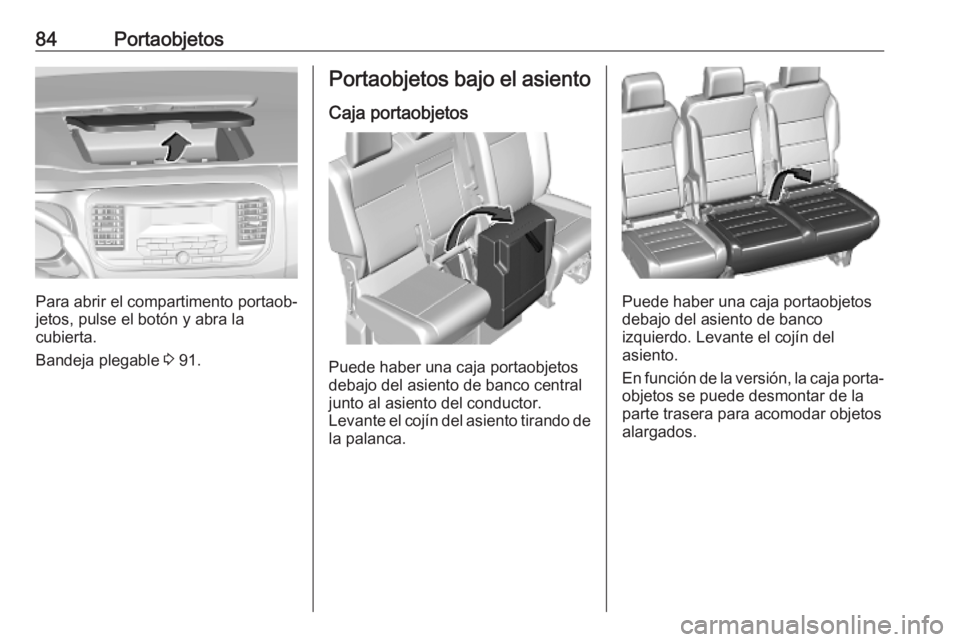 OPEL VIVARO C 2020 Manual de Instrucciones (in Spanish) 84Portaobjetos
Para abrir el compartimento portaob‐
jetos, pulse el botón y abra la
cubierta.
Bandeja plegable 3 91.
Portaobjetos bajo el asiento
Caja portaobjetos
Puede haber una caja portaobjeto OPEL VIVARO C 2020 Manual de Instrucciones (in Spanish) 84Portaobjetos
Para abrir el compartimento portaob‐
jetos, pulse el botón y abra la
cubierta.
Bandeja plegable 3 91.
Portaobjetos bajo el asiento
Caja portaobjetos
Puede haber una caja portaobjeto