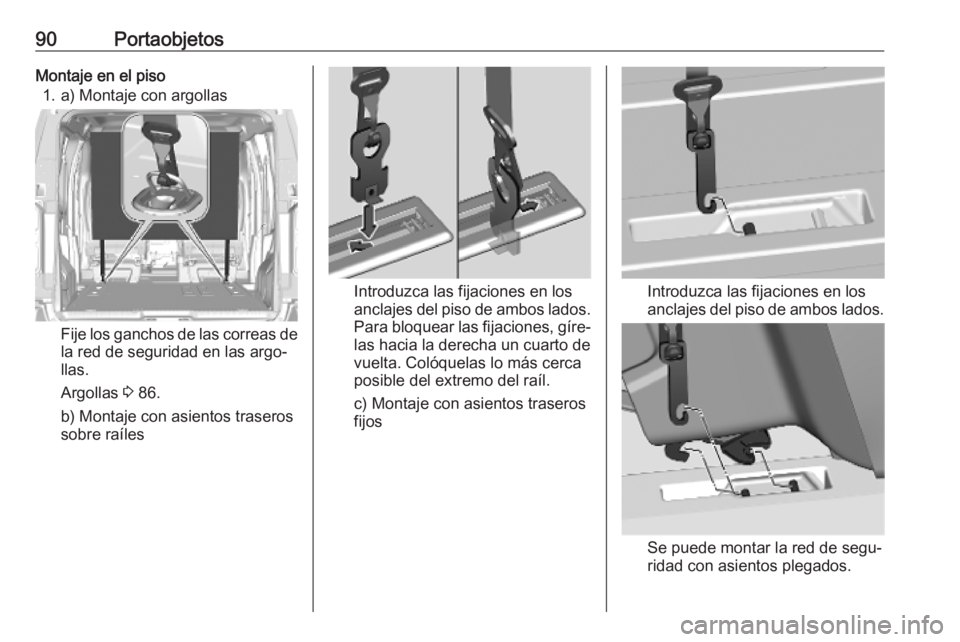 OPEL VIVARO C 2020  Manual de Instrucciones (in Spanish) 90PortaobjetosMontaje en el piso1. a) Montaje con argollas
Fije los ganchos de las correas de
la red de seguridad en las argo‐
llas.
Argollas  3 86.
b) Montaje con asientos traseros
sobre raíles
In