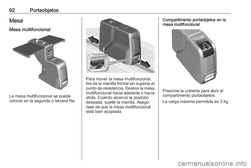 OPEL VIVARO C 2020  Manual de Instrucciones (in Spanish) 92PortaobjetosMesa
Mesa multifuncional
La mesa multifuncional se puede
colocar en la segunda o tercera fila.
Para mover la mesa multifuncional, tire de la manilla frontal sin superar el
punto de resis