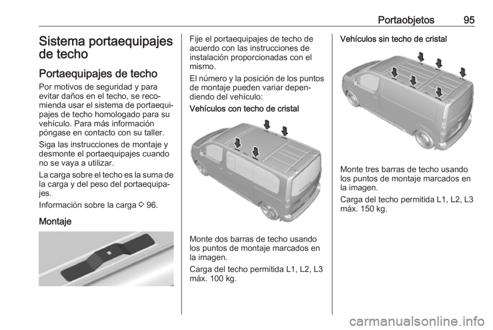 OPEL VIVARO C 2020  Manual de Instrucciones (in Spanish) Portaobjetos95Sistema portaequipajes
de techo
Portaequipajes de techo Por motivos de seguridad y para
evitar daños en el techo, se reco‐
mienda usar el sistema de portaequi‐
pajes de techo homolo