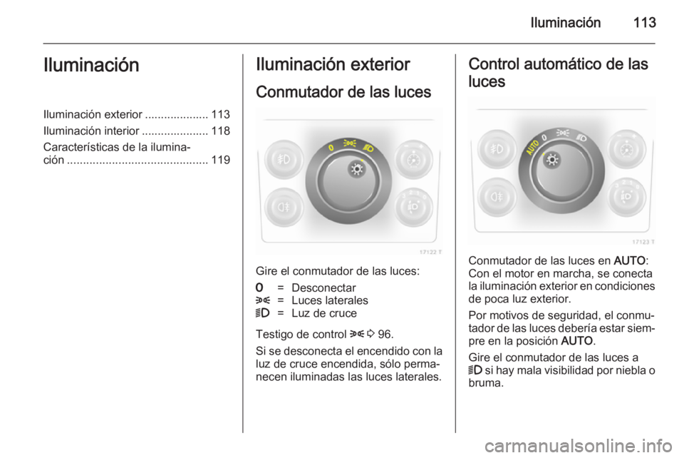 OPEL ZAFIRA B 2014 Manual de Instrucciones (in Spanish) Iluminación113IluminaciónIluminación exterior .................... 113
Iluminación interior ..................... 118
Características de la ilumina‐
ción ...................................... OPEL ZAFIRA B 2014 Manual de Instrucciones (in Spanish) Iluminación113IluminaciónIluminación exterior .................... 113
Iluminación interior ..................... 118
Características de la ilumina‐
ción ......................................
