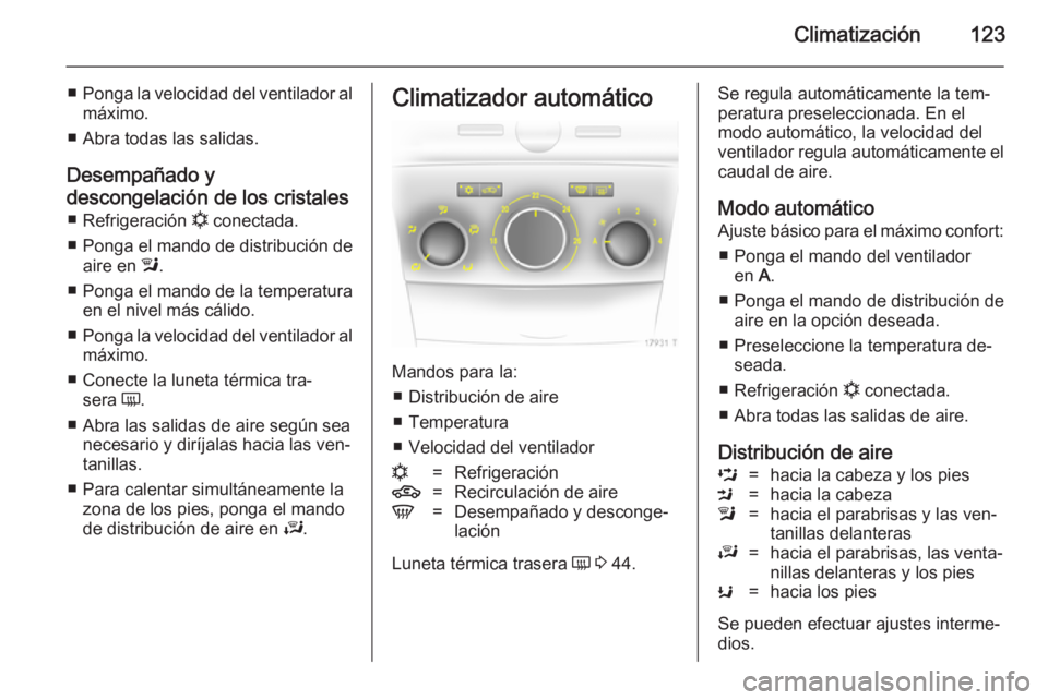 OPEL ZAFIRA B 2014 Manual de Instrucciones (in Spanish) Climatización123
■Ponga la velocidad del ventilador al
máximo.
■ Abra todas las salidas.
Desempañado y
descongelación de los cristales ■ Refrigeración n conectada.
■ Ponga el mando de di OPEL ZAFIRA B 2014 Manual de Instrucciones (in Spanish) Climatización123
■Ponga la velocidad del ventilador al
máximo.
■ Abra todas las salidas.
Desempañado y
descongelación de los cristales ■ Refrigeración n conectada.
■ Ponga el mando de di
