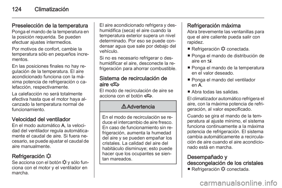 OPEL ZAFIRA B 2014 Manual de Instrucciones (in Spanish) 124Climatización
Preselección de la temperatura
Ponga el mando de la temperatura en la posición requerida. Se pueden
efectuar ajustes intermedios.
Por motivos de confort, cambie la
temperatura sól OPEL ZAFIRA B 2014 Manual de Instrucciones (in Spanish) 124Climatización
Preselección de la temperatura
Ponga el mando de la temperatura en la posición requerida. Se pueden
efectuar ajustes intermedios.
Por motivos de confort, cambie la
temperatura sól