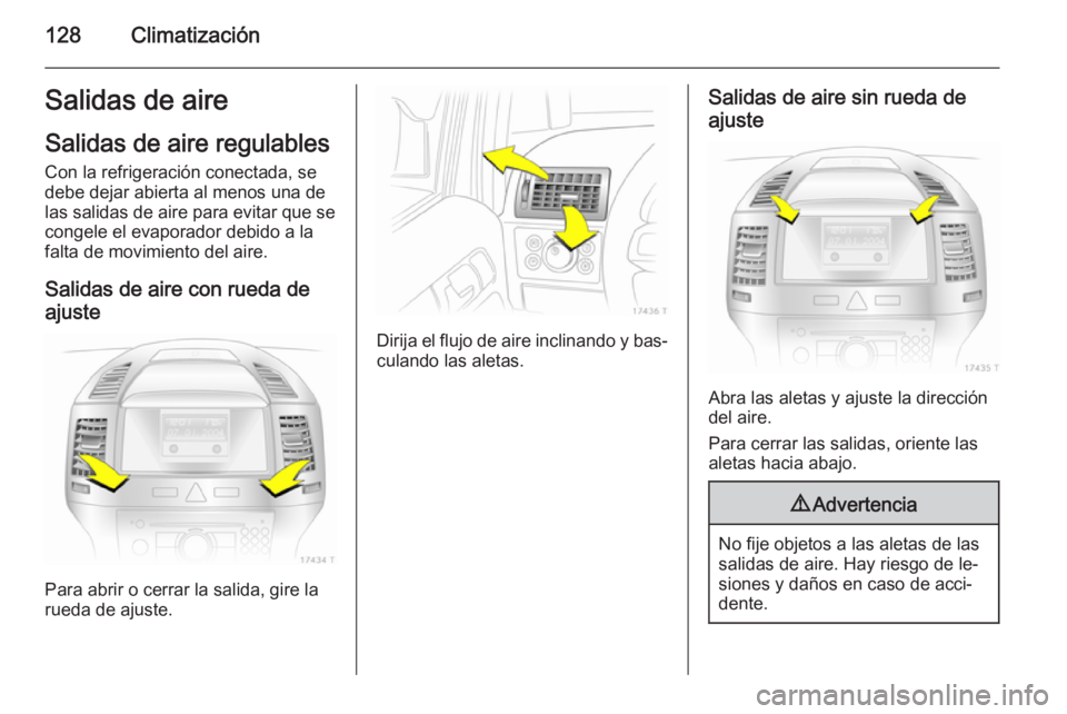 OPEL ZAFIRA B 2014 Manual de Instrucciones (in Spanish) 128ClimatizaciónSalidas de aire
Salidas de aire regulables Con la refrigeración conectada, sedebe dejar abierta al menos una de
las salidas de aire para evitar que se
congele el evaporador debido a OPEL ZAFIRA B 2014 Manual de Instrucciones (in Spanish) 128ClimatizaciónSalidas de aire
Salidas de aire regulables Con la refrigeración conectada, sedebe dejar abierta al menos una de
las salidas de aire para evitar que se
congele el evaporador debido a