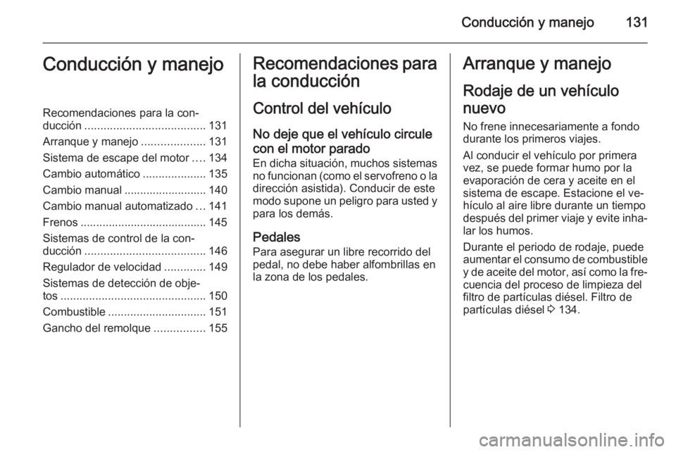 OPEL ZAFIRA B 2014 Manual de Instrucciones (in Spanish) Conducción y manejo131Conducción y manejoRecomendaciones para la con‐
ducción ...................................... 131
Arranque y manejo ....................131
Sistema de escape del motor .... OPEL ZAFIRA B 2014 Manual de Instrucciones (in Spanish) Conducción y manejo131Conducción y manejoRecomendaciones para la con‐
ducción ...................................... 131
Arranque y manejo ....................131
Sistema de escape del motor ....