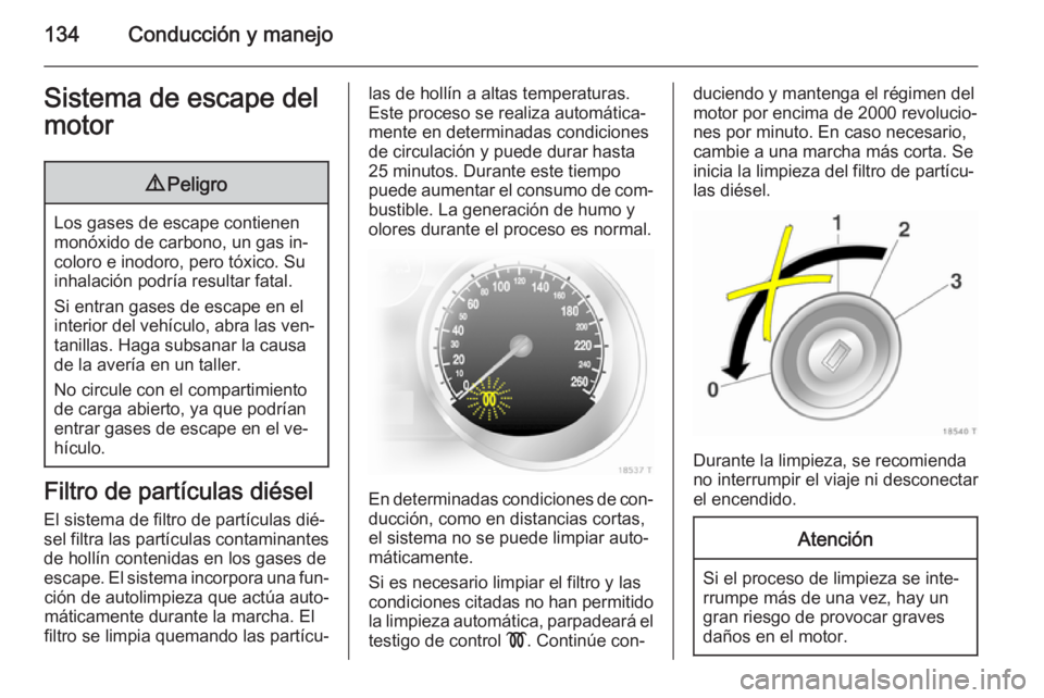 OPEL ZAFIRA B 2014 Manual de Instrucciones (in Spanish) 134Conducción y manejoSistema de escape del
motor9 Peligro
Los gases de escape contienen
monóxido de carbono, un gas in‐
coloro e inodoro, pero tóxico. Su
inhalación podría resultar fatal.
Si e OPEL ZAFIRA B 2014 Manual de Instrucciones (in Spanish) 134Conducción y manejoSistema de escape del
motor9 Peligro
Los gases de escape contienen
monóxido de carbono, un gas in‐
coloro e inodoro, pero tóxico. Su
inhalación podría resultar fatal.
Si e