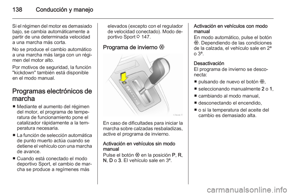 OPEL ZAFIRA B 2014 Manual de Instrucciones (in Spanish) 138Conducción y manejo
Si el régimen del motor es demasiadobajo, se cambia automáticamente a
partir de una determinada velocidad
a una marcha más corta.
No se produce el cambio automático a una m OPEL ZAFIRA B 2014 Manual de Instrucciones (in Spanish) 138Conducción y manejo
Si el régimen del motor es demasiadobajo, se cambia automáticamente a
partir de una determinada velocidad
a una marcha más corta.
No se produce el cambio automático a una m