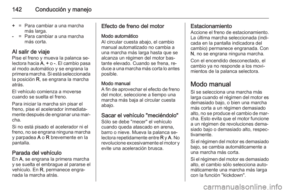 OPEL ZAFIRA B 2014 Manual de Instrucciones (in Spanish) 142Conducción y manejo
+=Para cambiar a una marcha
más larga.-=Para cambiar a una marcha
más corta.
Al salir de viaje
Pise el freno y mueva la palanca se‐
lectora hacia A, + o -. El cambio pas OPEL ZAFIRA B 2014 Manual de Instrucciones (in Spanish) 142Conducción y manejo
+=Para cambiar a una marcha
más larga.-=Para cambiar a una marcha
más corta.
Al salir de viaje
Pise el freno y mueva la palanca se‐
lectora hacia A, + o -. El cambio pas