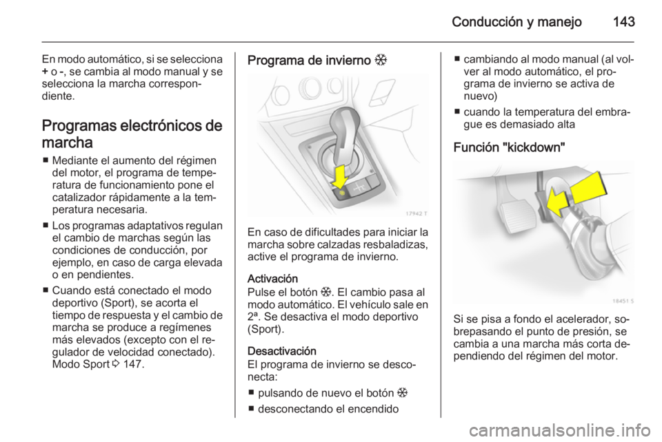 OPEL ZAFIRA B 2014 Manual de Instrucciones (in Spanish) Conducción y manejo143
En modo automático, si se selecciona+ o -, se cambia al modo manual y se
selecciona la marcha correspon‐
diente.
Programas electrónicos de
marcha ■ Mediante el aumento OPEL ZAFIRA B 2014 Manual de Instrucciones (in Spanish) Conducción y manejo143
En modo automático, si se selecciona+ o -, se cambia al modo manual y se
selecciona la marcha correspon‐
diente.
Programas electrónicos de
marcha ■ Mediante el aumento