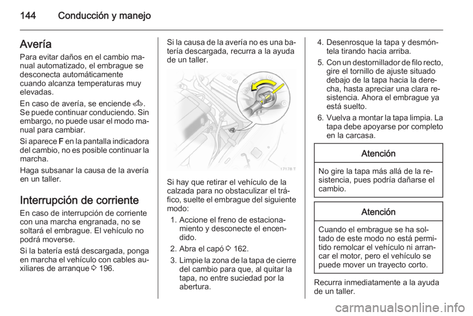 OPEL ZAFIRA B 2014 Manual de Instrucciones (in Spanish) 144Conducción y manejoAvería
Para evitar daños en el cambio ma‐
nual automatizado, el embrague se
desconecta automáticamente
cuando alcanza temperaturas muy
elevadas.
En caso de avería, se enci OPEL ZAFIRA B 2014 Manual de Instrucciones (in Spanish) 144Conducción y manejoAvería
Para evitar daños en el cambio ma‐
nual automatizado, el embrague se
desconecta automáticamente
cuando alcanza temperaturas muy
elevadas.
En caso de avería, se enci