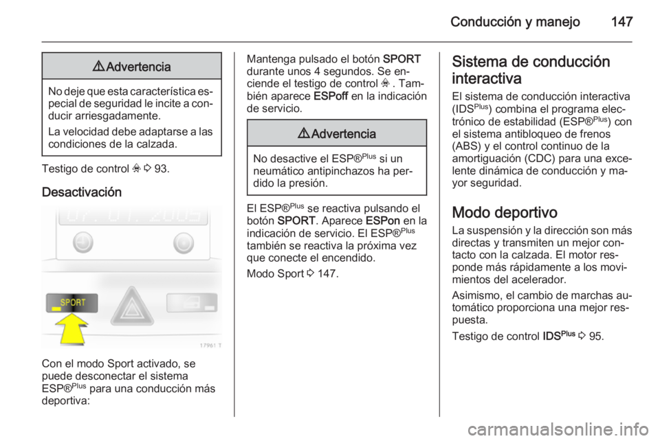 OPEL ZAFIRA B 2014 Manual de Instrucciones (in Spanish) Conducción y manejo1479Advertencia
No deje que esta característica es‐
pecial de seguridad le incite a con‐ ducir arriesgadamente.
La velocidad debe adaptarse a las
condiciones de la calzada.
Te OPEL ZAFIRA B 2014 Manual de Instrucciones (in Spanish) Conducción y manejo1479Advertencia
No deje que esta característica es‐
pecial de seguridad le incite a con‐ ducir arriesgadamente.
La velocidad debe adaptarse a las
condiciones de la calzada.
Te