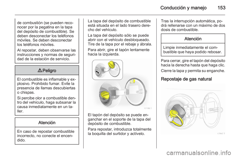 OPEL ZAFIRA B 2014 Manual de Instrucciones (in Spanish) Conducción y manejo153de combustión (se pueden reco‐
nocer por la pegatina en la tapa
del depósito de combustible). Se
deben desconectar los teléfonos
móviles. Se deben desconectar
los teléfon OPEL ZAFIRA B 2014 Manual de Instrucciones (in Spanish) Conducción y manejo153de combustión (se pueden reco‐
nocer por la pegatina en la tapa
del depósito de combustible). Se
deben desconectar los teléfonos
móviles. Se deben desconectar
los teléfon