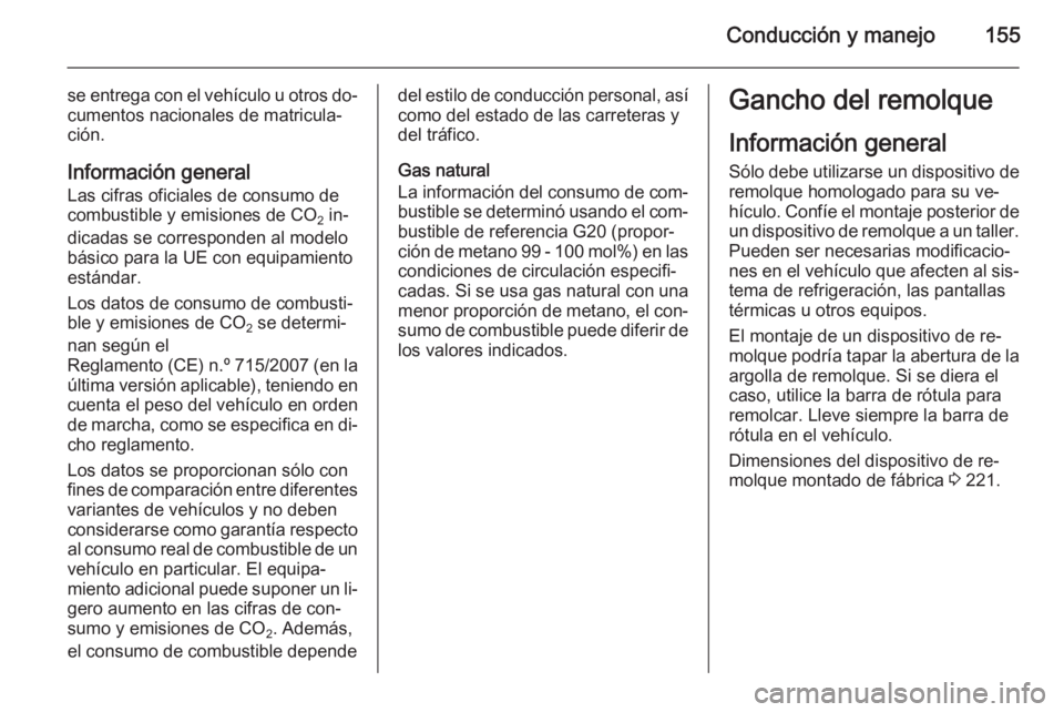 OPEL ZAFIRA B 2014 Manual de Instrucciones (in Spanish) Conducción y manejo155
se entrega con el vehículo u otros do‐cumentos nacionales de matricula‐
ción.
Información general Las cifras oficiales de consumo de
combustible y emisiones de CO 2 in OPEL ZAFIRA B 2014 Manual de Instrucciones (in Spanish) Conducción y manejo155
se entrega con el vehículo u otros do‐cumentos nacionales de matricula‐
ción.
Información general Las cifras oficiales de consumo de
combustible y emisiones de CO 2 in