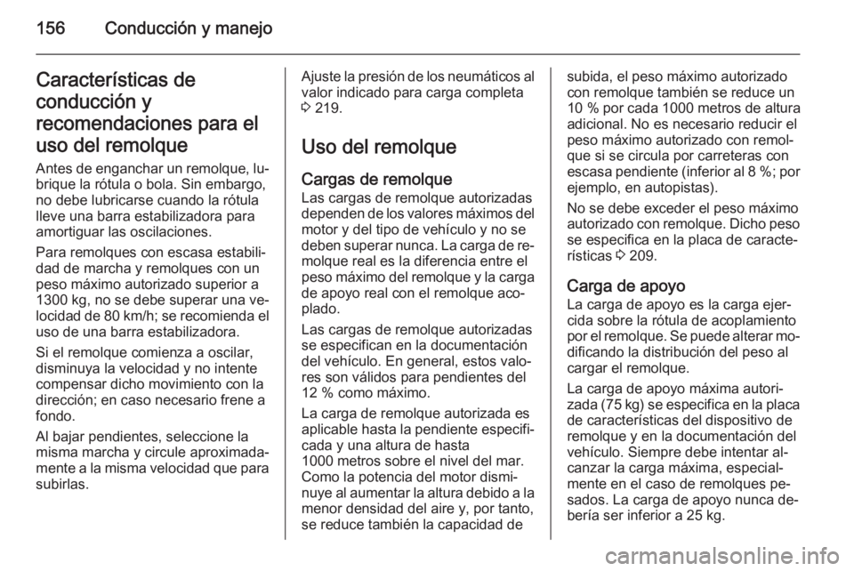 OPEL ZAFIRA B 2014 Manual de Instrucciones (in Spanish) 156Conducción y manejoCaracterísticas de
conducción y
recomendaciones para el
uso del remolque
Antes de enganchar un remolque, lu‐
brique la rótula o bola. Sin embargo,
no debe lubricarse cuando OPEL ZAFIRA B 2014 Manual de Instrucciones (in Spanish) 156Conducción y manejoCaracterísticas de
conducción y
recomendaciones para el
uso del remolque
Antes de enganchar un remolque, lu‐
brique la rótula o bola. Sin embargo,
no debe lubricarse cuando