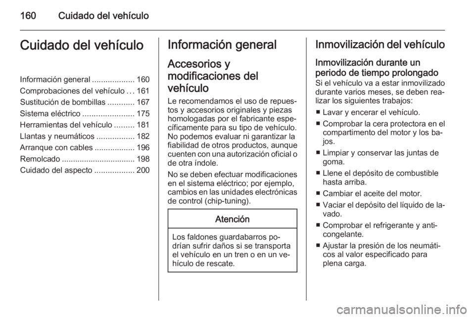 OPEL ZAFIRA B 2014 Manual de Instrucciones (in Spanish) 160Cuidado del vehículoCuidado del vehículoInformación general...................160
Comprobaciones del vehículo ...161
Sustitución de bombillas ............167
Sistema eléctrico ............... OPEL ZAFIRA B 2014 Manual de Instrucciones (in Spanish) 160Cuidado del vehículoCuidado del vehículoInformación general...................160
Comprobaciones del vehículo ...161
Sustitución de bombillas ............167
Sistema eléctrico ...............