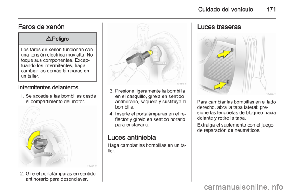 OPEL ZAFIRA B 2014 Manual de Instrucciones (in Spanish) Cuidado del vehículo171Faros de xenón9Peligro
Los faros de xenón funcionan con
una tensión eléctrica muy alta. No
toque sus componentes. Excep‐
tuando los intermitentes, haga
cambiar las demás OPEL ZAFIRA B 2014 Manual de Instrucciones (in Spanish) Cuidado del vehículo171Faros de xenón9Peligro
Los faros de xenón funcionan con
una tensión eléctrica muy alta. No
toque sus componentes. Excep‐
tuando los intermitentes, haga
cambiar las demás