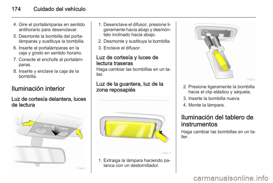 OPEL ZAFIRA B 2014 Manual de Instrucciones (in Spanish) 174Cuidado del vehículo
4. Gire el portalámparas en sentidoantihorario para desenclavar.
5. Desmonte la bombilla del porta‐ lámparas y sustituya la bombilla.
6. Inserte el portalámparas en la ca OPEL ZAFIRA B 2014 Manual de Instrucciones (in Spanish) 174Cuidado del vehículo
4. Gire el portalámparas en sentidoantihorario para desenclavar.
5. Desmonte la bombilla del porta‐ lámparas y sustituya la bombilla.
6. Inserte el portalámparas en la ca