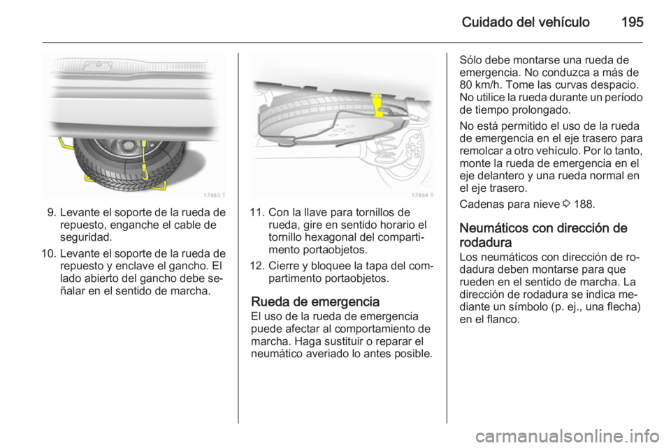 OPEL ZAFIRA B 2014 Manual de Instrucciones (in Spanish) Cuidado del vehículo195
9.Levante el soporte de la rueda de
repuesto, enganche el cable de
seguridad.
10. Levante el soporte de la rueda de
repuesto y enclave el gancho. El
lado abierto del gancho de OPEL ZAFIRA B 2014 Manual de Instrucciones (in Spanish) Cuidado del vehículo195
9.Levante el soporte de la rueda de
repuesto, enganche el cable de
seguridad.
10. Levante el soporte de la rueda de
repuesto y enclave el gancho. El
lado abierto del gancho de