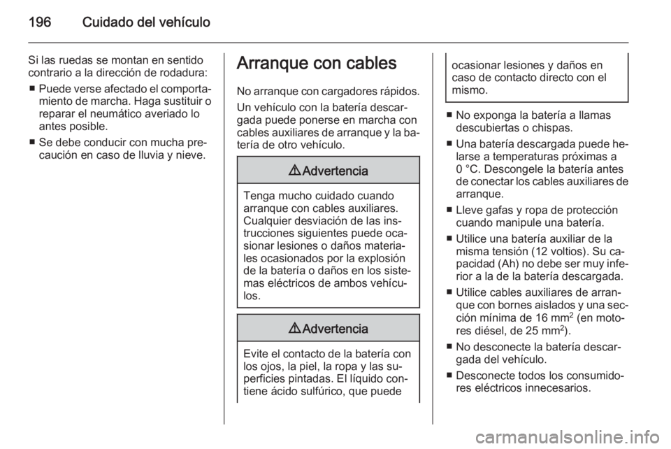 OPEL ZAFIRA B 2014 Manual de Instrucciones (in Spanish) 196Cuidado del vehículo
Si las ruedas se montan en sentido
contrario a la dirección de rodadura:
■ Puede verse afectado el comporta‐
miento de marcha. Haga sustituir o
reparar el neumático aver OPEL ZAFIRA B 2014 Manual de Instrucciones (in Spanish) 196Cuidado del vehículo
Si las ruedas se montan en sentido
contrario a la dirección de rodadura:
■ Puede verse afectado el comporta‐
miento de marcha. Haga sustituir o
reparar el neumático aver