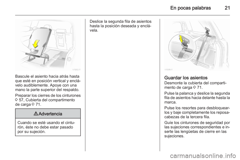OPEL ZAFIRA B 2014  Manual de Instrucciones (in Spanish) En pocas palabras21
Bascule el asiento hacia atrás hasta
que esté en posición vertical y enclá‐
velo audiblemente. Apoye con una
mano la parte superior del respaldo.
Preparar los cierres de los  OPEL ZAFIRA B 2014  Manual de Instrucciones (in Spanish) En pocas palabras21
Bascule el asiento hacia atrás hasta
que esté en posición vertical y enclá‐
velo audiblemente. Apoye con una
mano la parte superior del respaldo.
Preparar los cierres de los