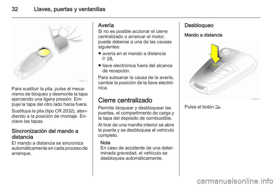 OPEL ZAFIRA B 2014 Manual de Instrucciones (in Spanish) 32Llaves, puertas y ventanillas
Para sustituir la pila, pulse el meca‐
nismo de bloqueo y desmonte la tapa
ejerciendo una ligera presión. Em‐
puje la tapa del otro lado hacia fuera.
Sustituya la OPEL ZAFIRA B 2014 Manual de Instrucciones (in Spanish) 32Llaves, puertas y ventanillas
Para sustituir la pila, pulse el meca‐
nismo de bloqueo y desmonte la tapa
ejerciendo una ligera presión. Em‐
puje la tapa del otro lado hacia fuera.
Sustituya la