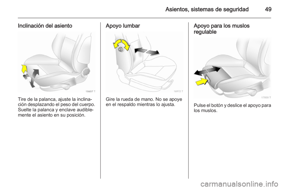 OPEL ZAFIRA B 2014  Manual de Instrucciones (in Spanish) Asientos, sistemas de seguridad49
Inclinación del asiento
Tire de la palanca, ajuste la inclina‐
ción desplazando el peso del cuerpo. Suelte la palanca y enclave audible‐mente el asiento en su p OPEL ZAFIRA B 2014  Manual de Instrucciones (in Spanish) Asientos, sistemas de seguridad49
Inclinación del asiento
Tire de la palanca, ajuste la inclina‐
ción desplazando el peso del cuerpo. Suelte la palanca y enclave audible‐mente el asiento en su p