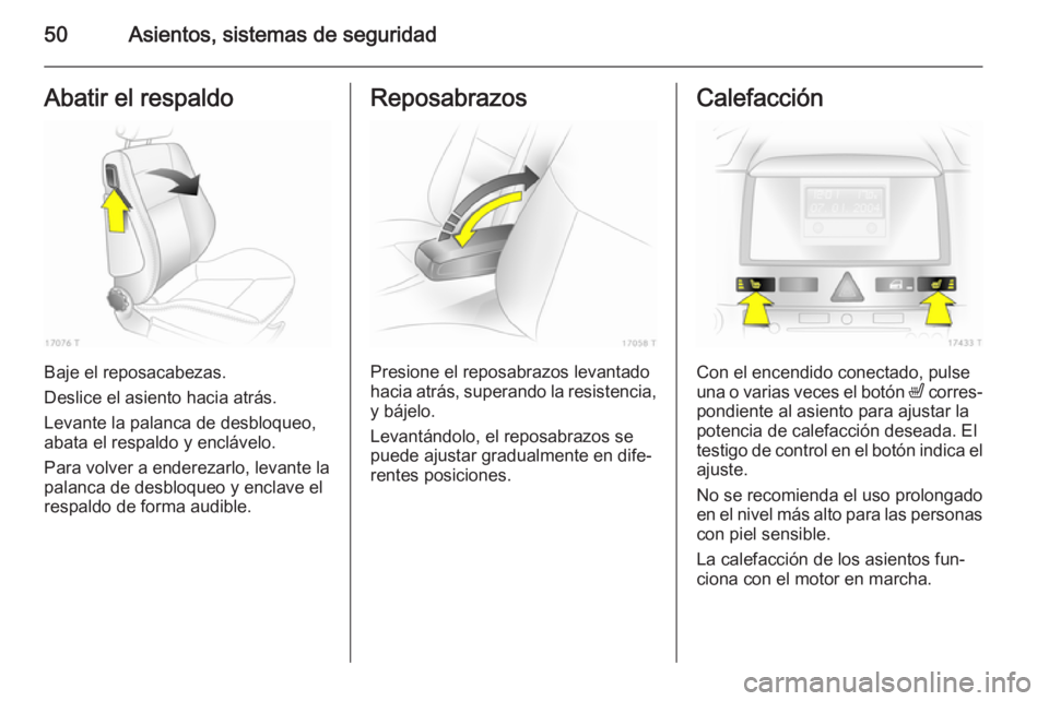 OPEL ZAFIRA B 2014  Manual de Instrucciones (in Spanish) 50Asientos, sistemas de seguridadAbatir el respaldo
Baje el reposacabezas.
Deslice el asiento hacia atrás.
Levante la palanca de desbloqueo,
abata el respaldo y enclávelo.
Para volver a enderezarlo, OPEL ZAFIRA B 2014  Manual de Instrucciones (in Spanish) 50Asientos, sistemas de seguridadAbatir el respaldo
Baje el reposacabezas.
Deslice el asiento hacia atrás.
Levante la palanca de desbloqueo,
abata el respaldo y enclávelo.
Para volver a enderezarlo,