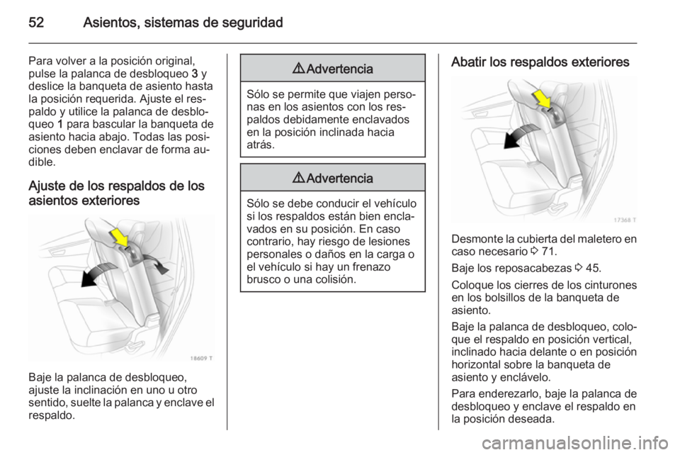OPEL ZAFIRA B 2014  Manual de Instrucciones (in Spanish) 52Asientos, sistemas de seguridad
Para volver a la posición original,
pulse la palanca de desbloqueo  3 y
deslice la banqueta de asiento hasta
la posición requerida. Ajuste el res‐
paldo y utilice OPEL ZAFIRA B 2014  Manual de Instrucciones (in Spanish) 52Asientos, sistemas de seguridad
Para volver a la posición original,
pulse la palanca de desbloqueo  3 y
deslice la banqueta de asiento hasta
la posición requerida. Ajuste el res‐
paldo y utilice